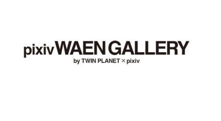 pixiv WAEN GALLERY by TWIN PLANET × pixiv